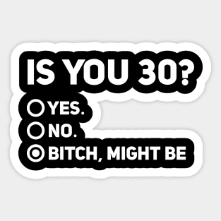 Funny 30th Birthday Shirt, Is You 30? Bitch I Might Be Shirt, Sassy 30th Birthday Tee, 30th Birthday Gift, Gift For 30th Birthday Sticker